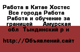 Работа в Китае Хостес - Все города Работа » Работа и обучение за границей   . Амурская обл.,Тындинский р-н